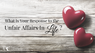 What Is Your Response To The Unfair Affairs In Life?